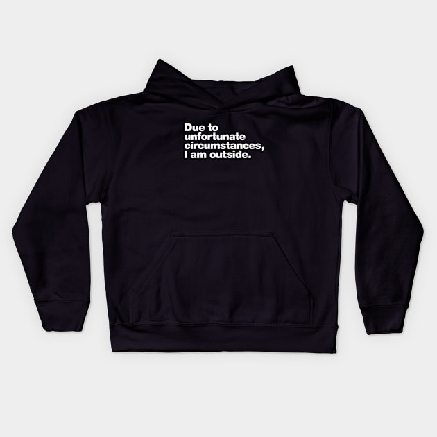 Due to unfortunate circumstances, I am outside. Kids Hoodie by Chestify